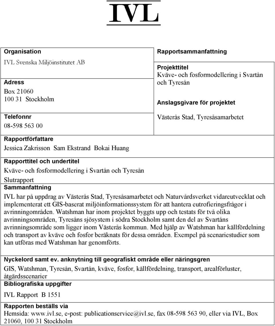 Sammanfattning IVL har på uppdrag av Västerås Stad, Tyresåsamarbetet och Naturvårdsverket vidareutvecklat och implementerat ett GIS-baserat miljöinformationssystem för att hantera eutrofieringsfrågor