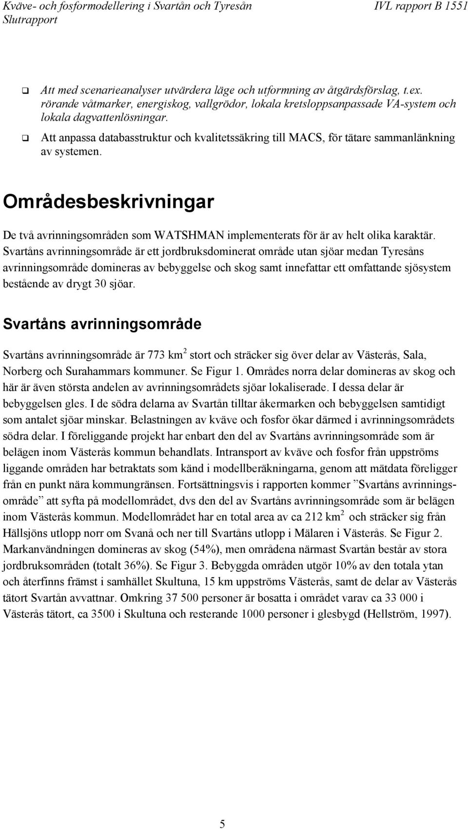 Områdesbeskrivningar De två avrinningsområden som WATSHMAN implementerats för är av helt olika karaktär.