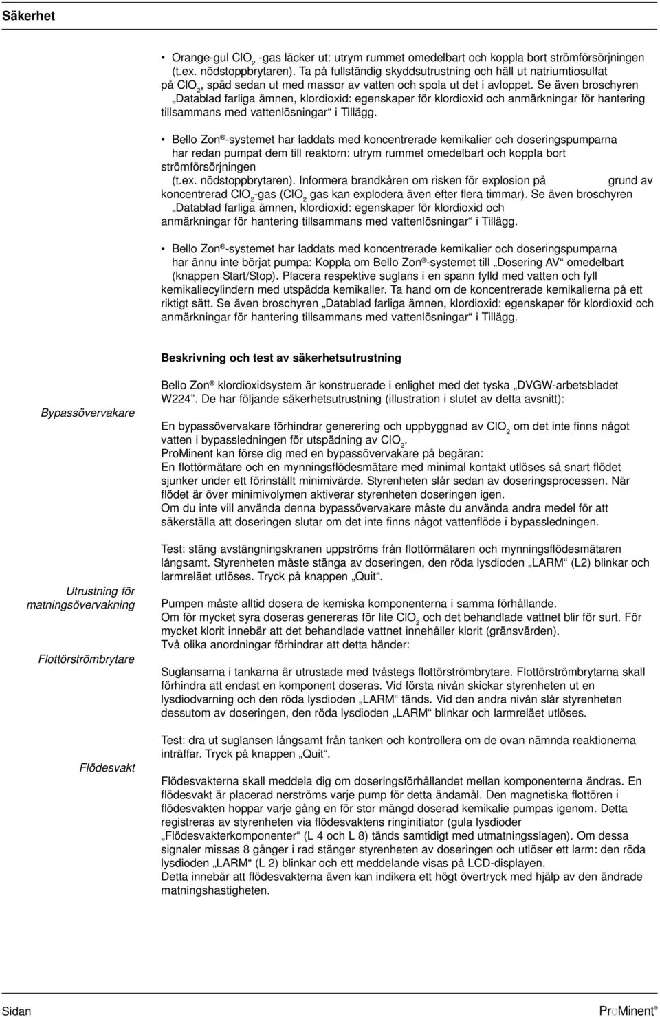Se även broschyren Datablad farliga ämnen, klordioxid: egenskaper för klordioxid och anmärkningar för hantering tillsammans med vattenlösningar i Tillägg.