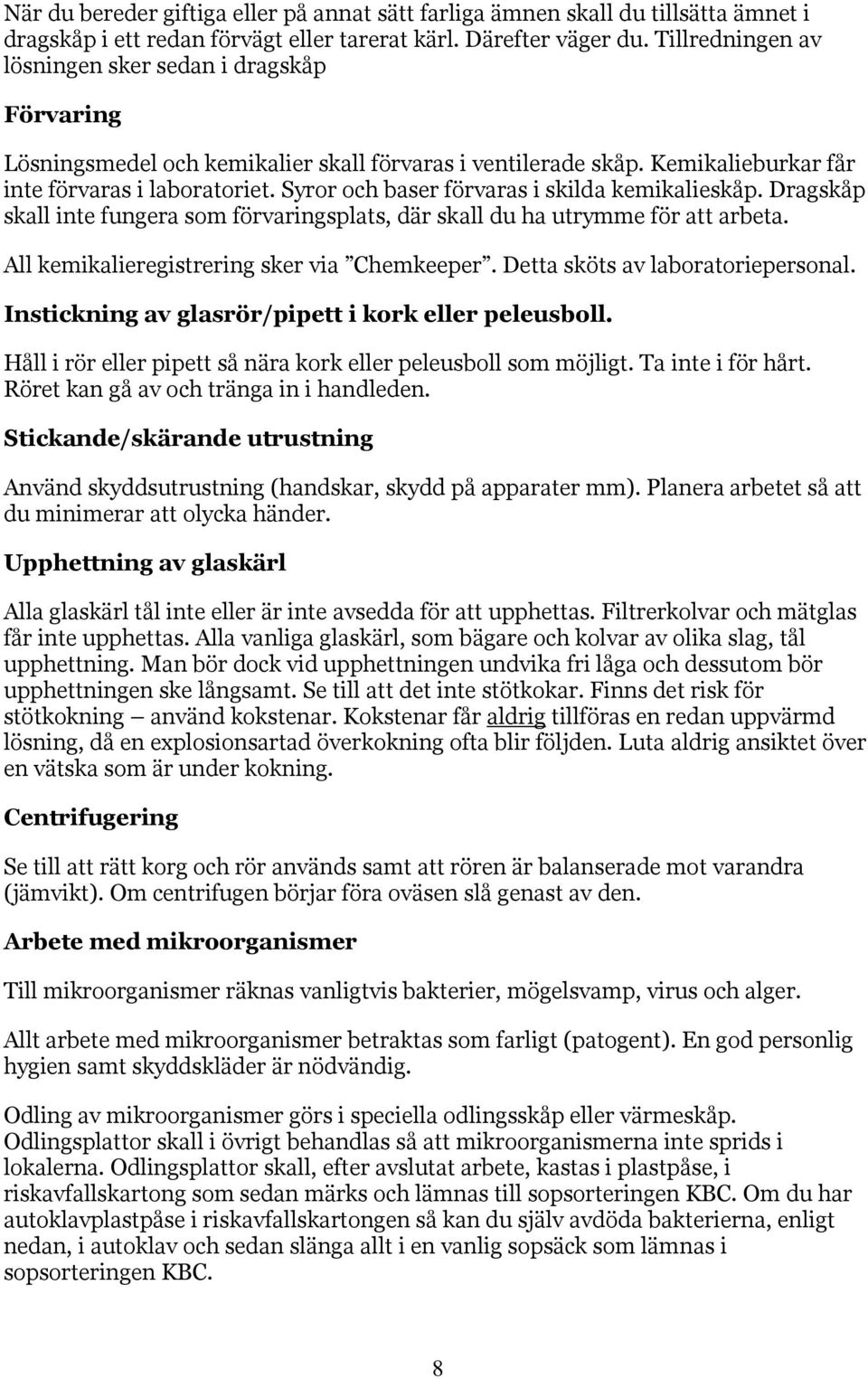 Syror och baser förvaras i skilda kemikalieskåp. Dragskåp skall inte fungera som förvaringsplats, där skall du ha utrymme för att arbeta. All kemikalieregistrering sker via Chemkeeper.