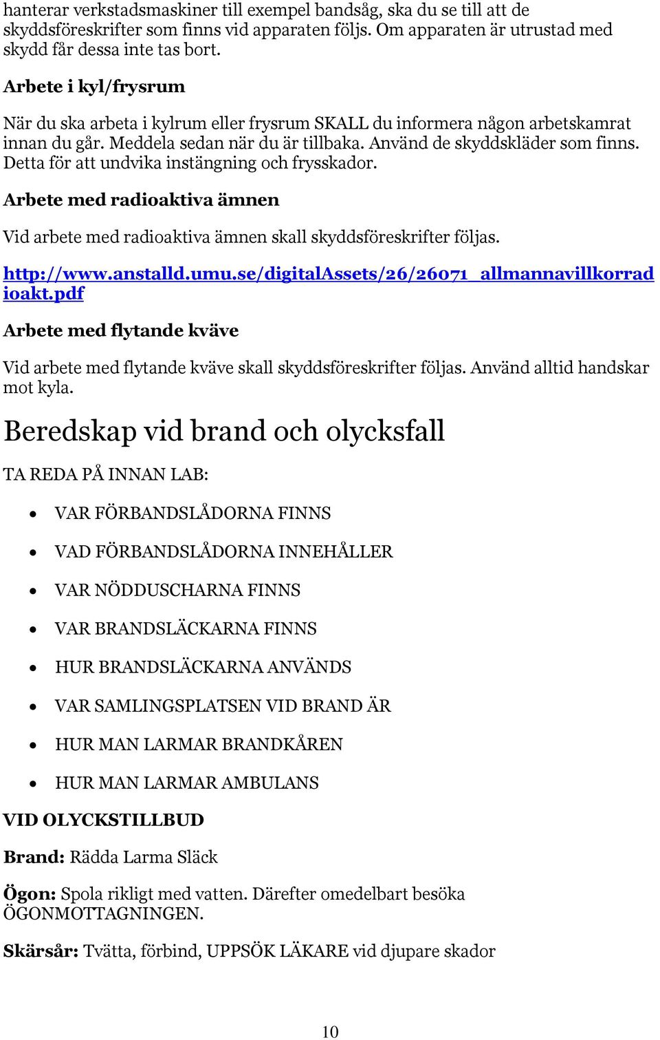 Detta för att undvika instängning och frysskador. Arbete med radioaktiva ämnen Vid arbete med radioaktiva ämnen skall skyddsföreskrifter följas. http://www.anstalld.umu.