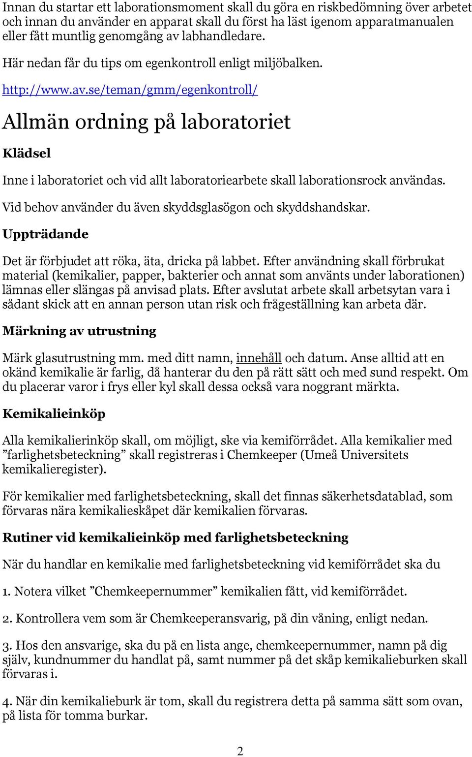 se/teman/gmm/egenkontroll/ Allmän ordning på laboratoriet Klädsel Inne i laboratoriet och vid allt laboratoriearbete skall laborationsrock användas.