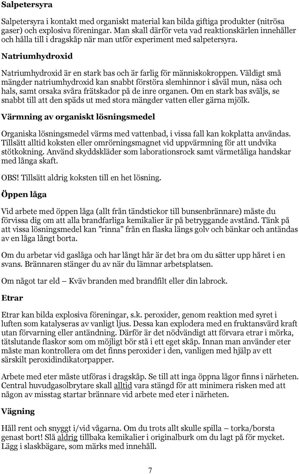 Natriumhydroxid Natriumhydroxid är en stark bas och är farlig för människokroppen.