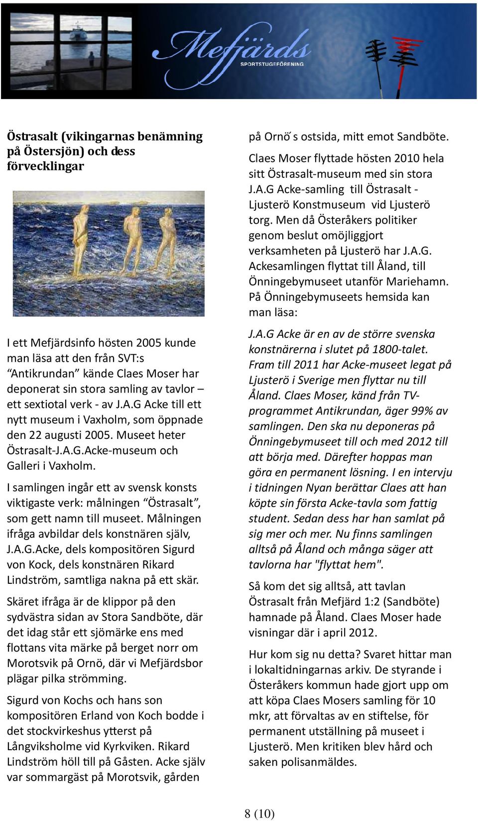 I samlingen ingår ett av svensk konsts viktigaste verk: målningen Östrasalt, som gett namn till museet. Målningen ifråga avbildar dels konstnären själv, J.A.G.
