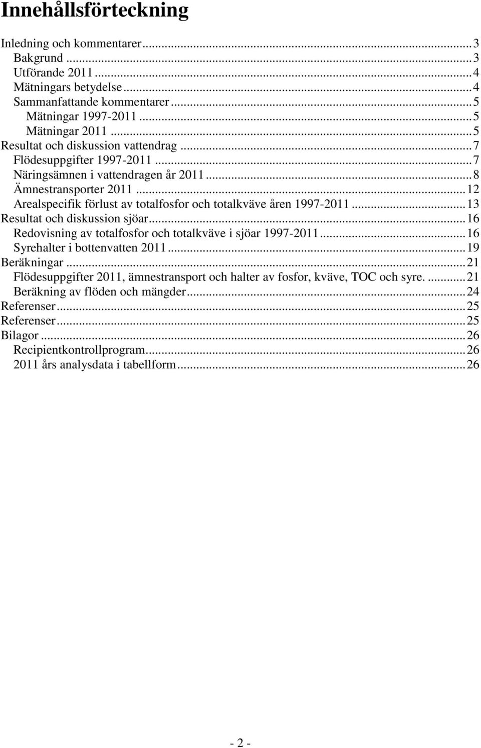 .. 12 Arealspecifik förlust av totalfosfor och totalkväve åren 1997-2011... 13 Resultat och diskussion sjöar... 16 Redovisning av totalfosfor och totalkväve i sjöar 1997-2011.