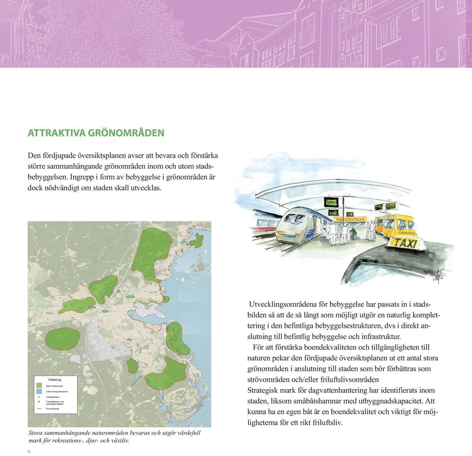 6 Utvecklingsområdena för bebyggelse har passats in i stadsbilden så att de så långt som möjligt utgör en naturlig komplettering i den befintliga bebyggelsestrukturen, dvs i direkt anslutning till
