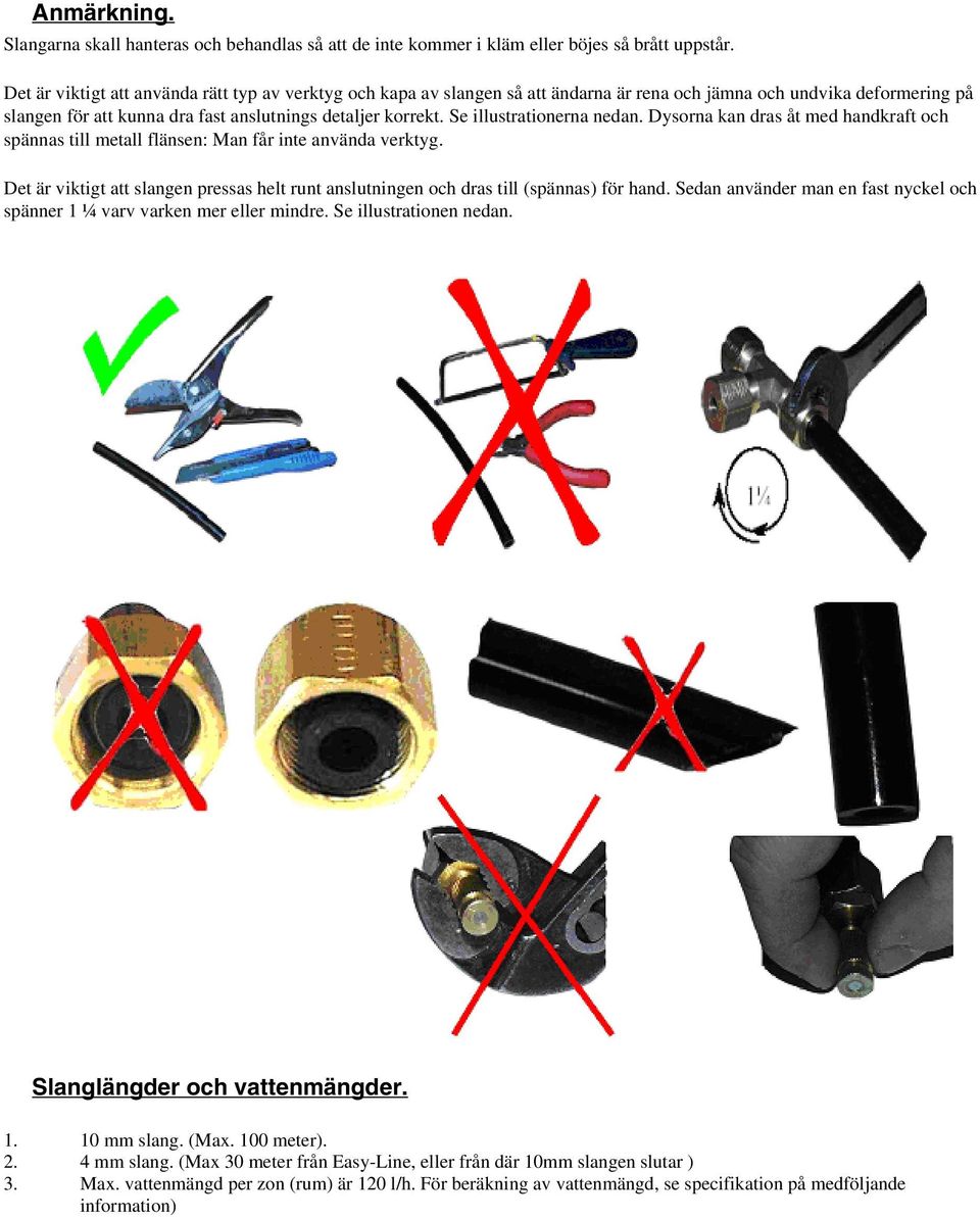 Se illustrationerna nedan. Dysorna kan dras åt med handkraft och spännas till metall flänsen: Man får inte använda verktyg.