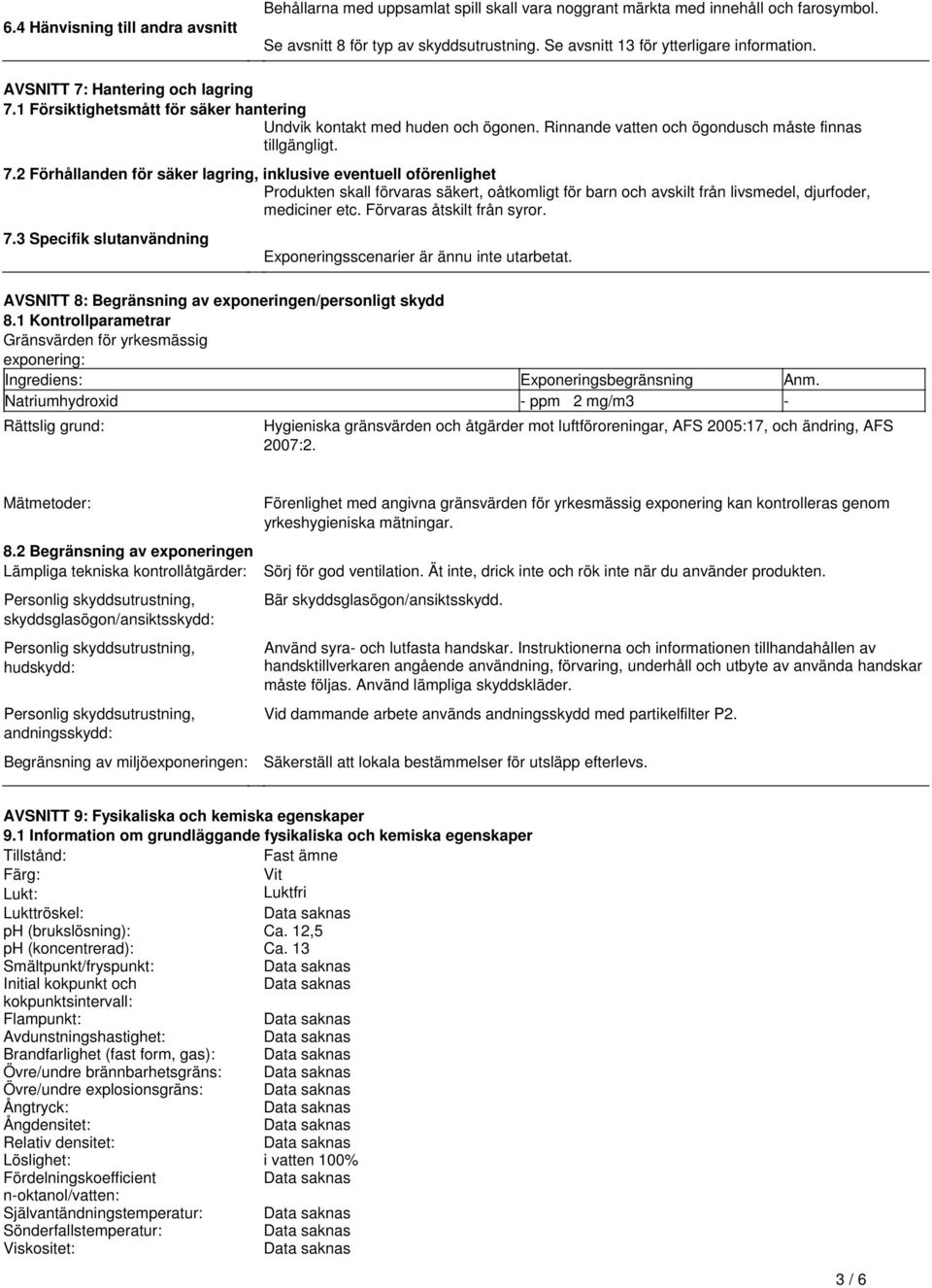 säker lagring, inklusive eventuell oförenlighet Produkten skall förvaras säkert, oåtkomligt för barn och avskilt från livsmedel, djurfoder, mediciner etc Förvaras åtskilt från syror 73 Specifik