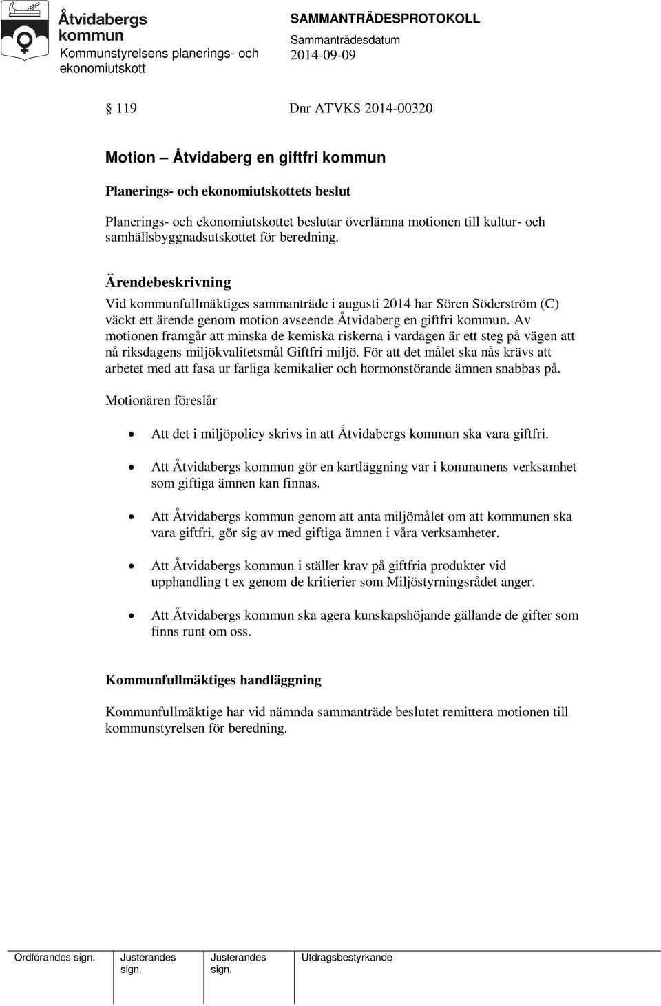 Av motionen framgår att minska de kemiska riskerna i vardagen är ett steg på vägen att nå riksdagens miljökvalitetsmål Giftfri miljö.