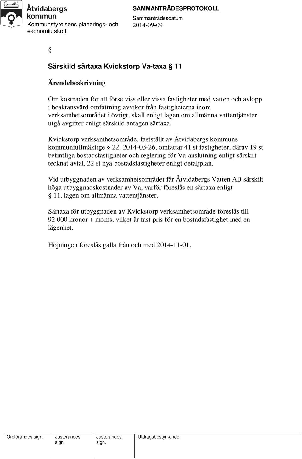 Kvickstorp verksamhetsområde, fastställt av Åtvidabergs kommuns kommunfullmäktige 22, 2014-03-26, omfattar 41 st fastigheter, därav 19 st befintliga bostadsfastigheter och reglering för Va-anslutning