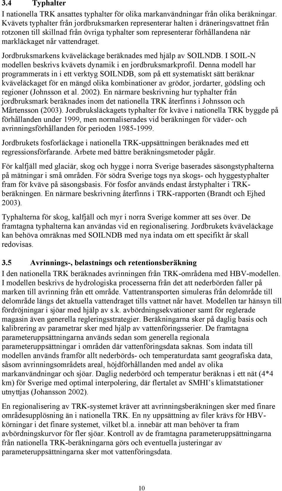 Jordbruksmarkens kväveläckage beräknades med hjälp av SOILNDB. I SOIL-N modellen beskrivs kvävets dynamik i en jordbruksmarkprofil.