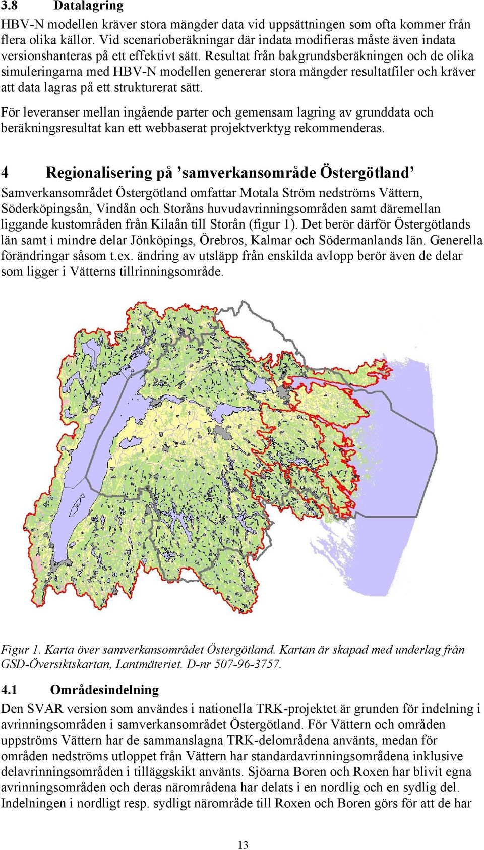 Resultat från bakgrundsberäkningen och de olika simuleringarna med HBV-N modellen genererar stora mängder resultatfiler och kräver att data lagras på ett strukturerat sätt.