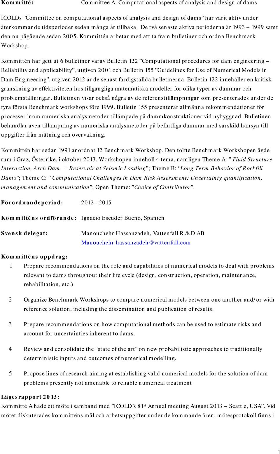Kommittén har gett ut 6 bulletiner varav Bulletin 122 Computational procedures for dam engineering Reliability and applicability, utgiven 2001 och Bulletin 155 Guidelines for Use of Numerical Models