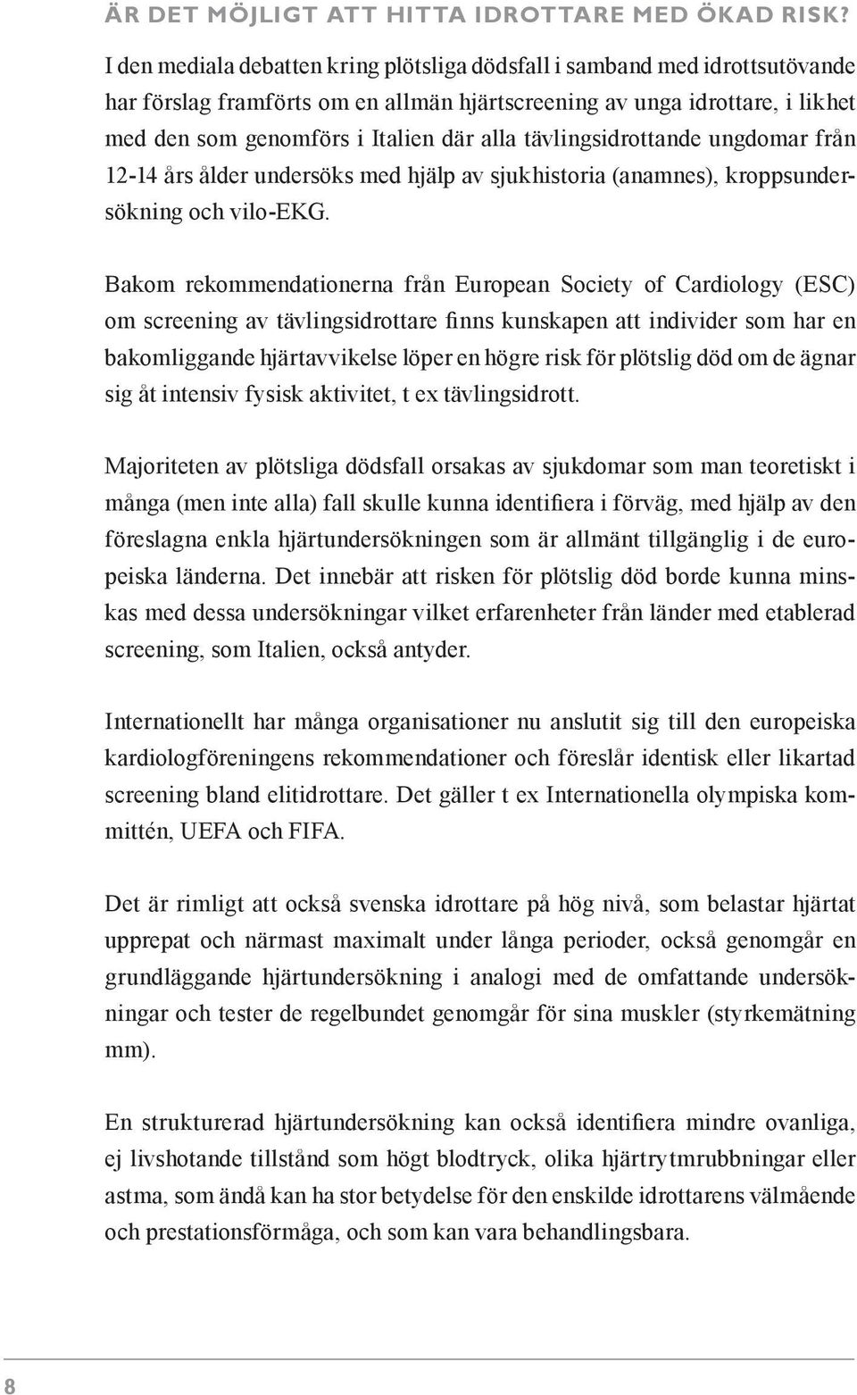 tävlingsidrottande ungdomar från 12-14 års ålder undersöks med hjälp av sjukhistoria (anamnes), kroppsundersökning och vilo-ekg.