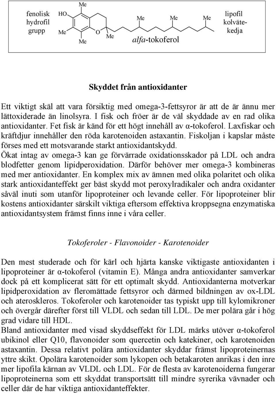 Fiskoljan i kapslar måste förses med ett motsvarande starkt antioxidantskydd. Ökat intag av omega-3 kan ge förvärrade oxidationsskador på LDL och andra blodfetter genom lipidperoxidation.