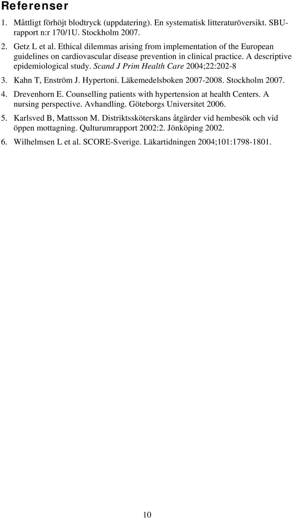 Scand J Prim Health Care 2004;22:202-8 3. Kahn T, Enström J. Hypertoni. Läkemedelsboken 2007-2008. Stockholm 2007. 4. Drevenhorn E. Counselling patients with hypertension at health Centers.