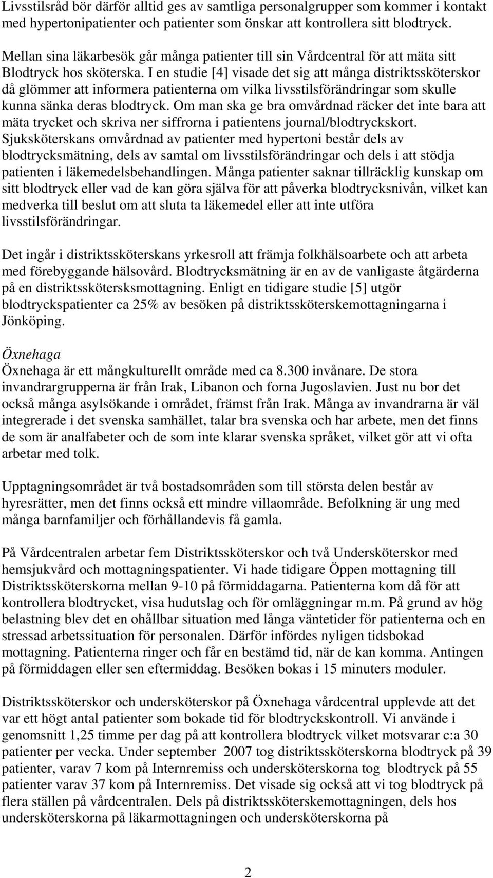 I en studie [4] visade det sig att många distriktssköterskor då glömmer att informera patienterna om vilka livsstilsförändringar som skulle kunna sänka deras blodtryck.