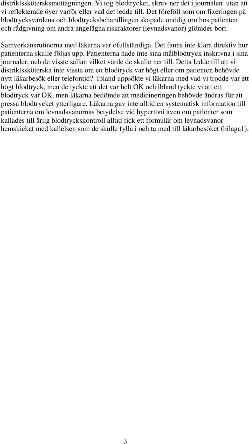 Samverkansrutinerna med läkarna var ofullständiga. Det fanns inte klara direktiv hur patienterna skulle följas upp.