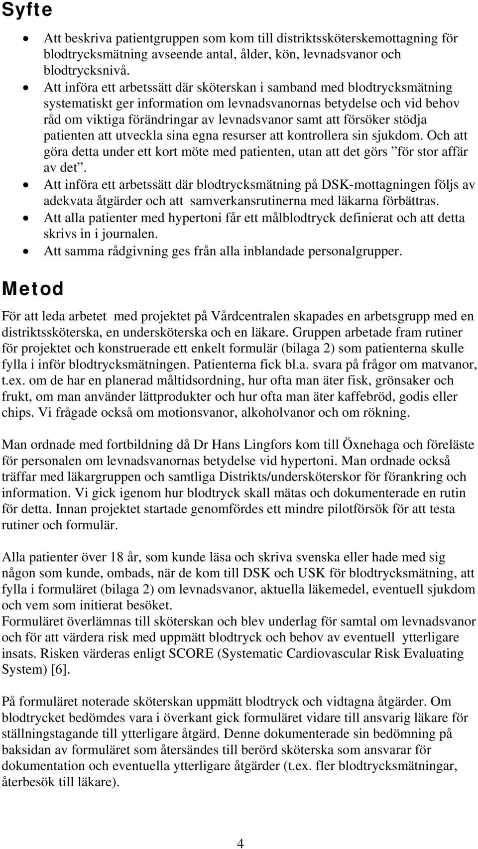 försöker stödja patienten att utveckla sina egna resurser att kontrollera sin sjukdom. Och att göra detta under ett kort möte med patienten, utan att det görs för stor affär av det.