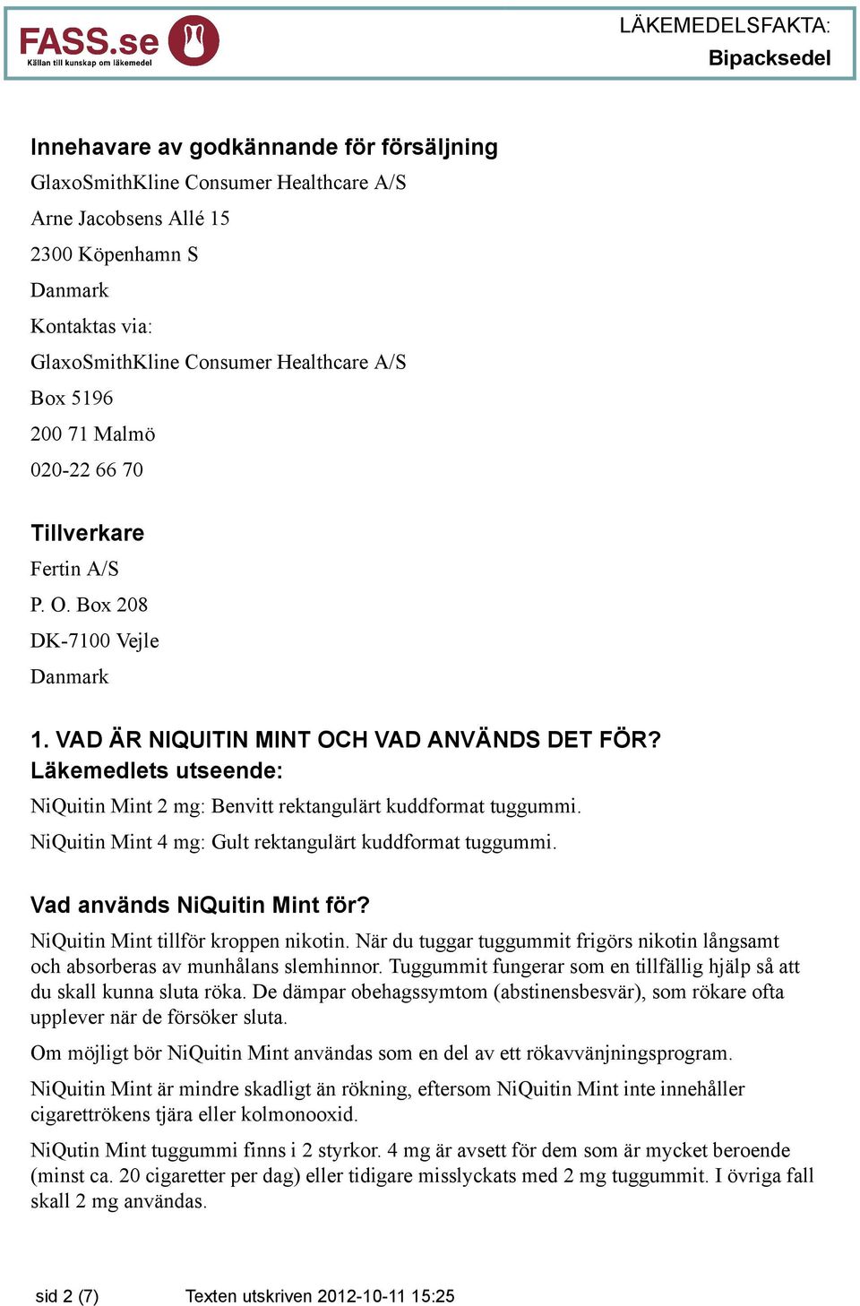 Läkemedlets utseende: NiQuitin Mint 2 mg: Benvitt rektangulärt kuddformat tuggummi. NiQuitin Mint 4 mg: Gult rektangulärt kuddformat tuggummi. Vad används NiQuitin Mint för?