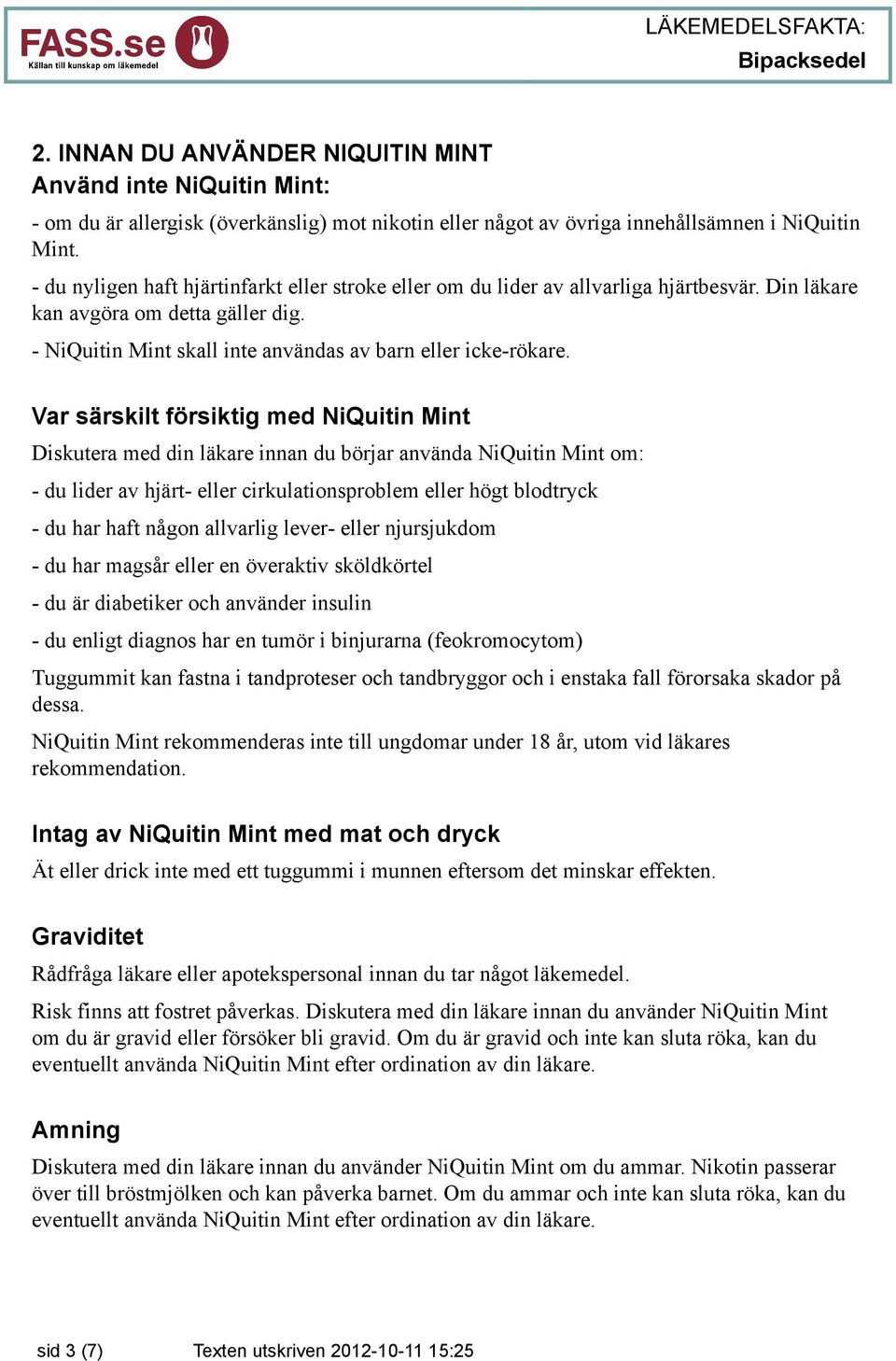 Var särskilt försiktig med NiQuitin Mint Diskutera med din läkare innan du börjar använda NiQuitin Mint om: - du lider av hjärt- eller cirkulationsproblem eller högt blodtryck - du har haft någon