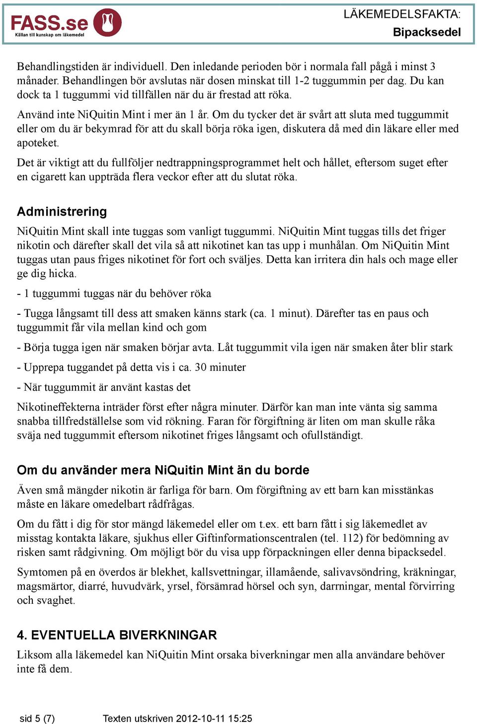 Om du tycker det är svårt att sluta med tuggummit eller om du är bekymrad för att du skall börja röka igen, diskutera då med din läkare eller med apoteket.