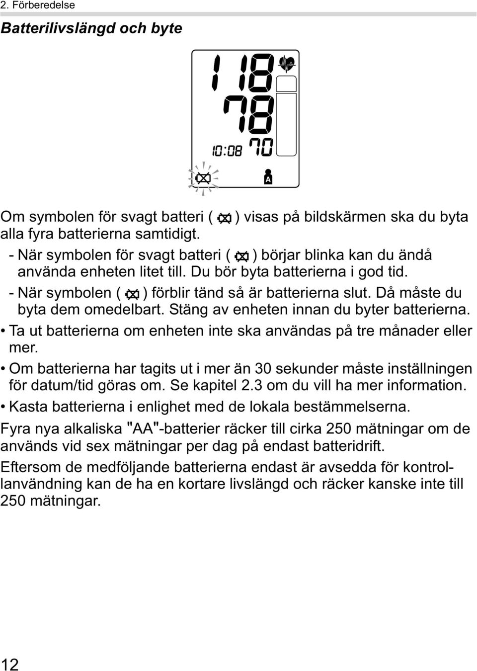 Då måste du byta dem omedelbart. Stäng av enheten innan du byter batterierna. Ta ut batterierna om enheten inte ska användas på tre månader eller mer.