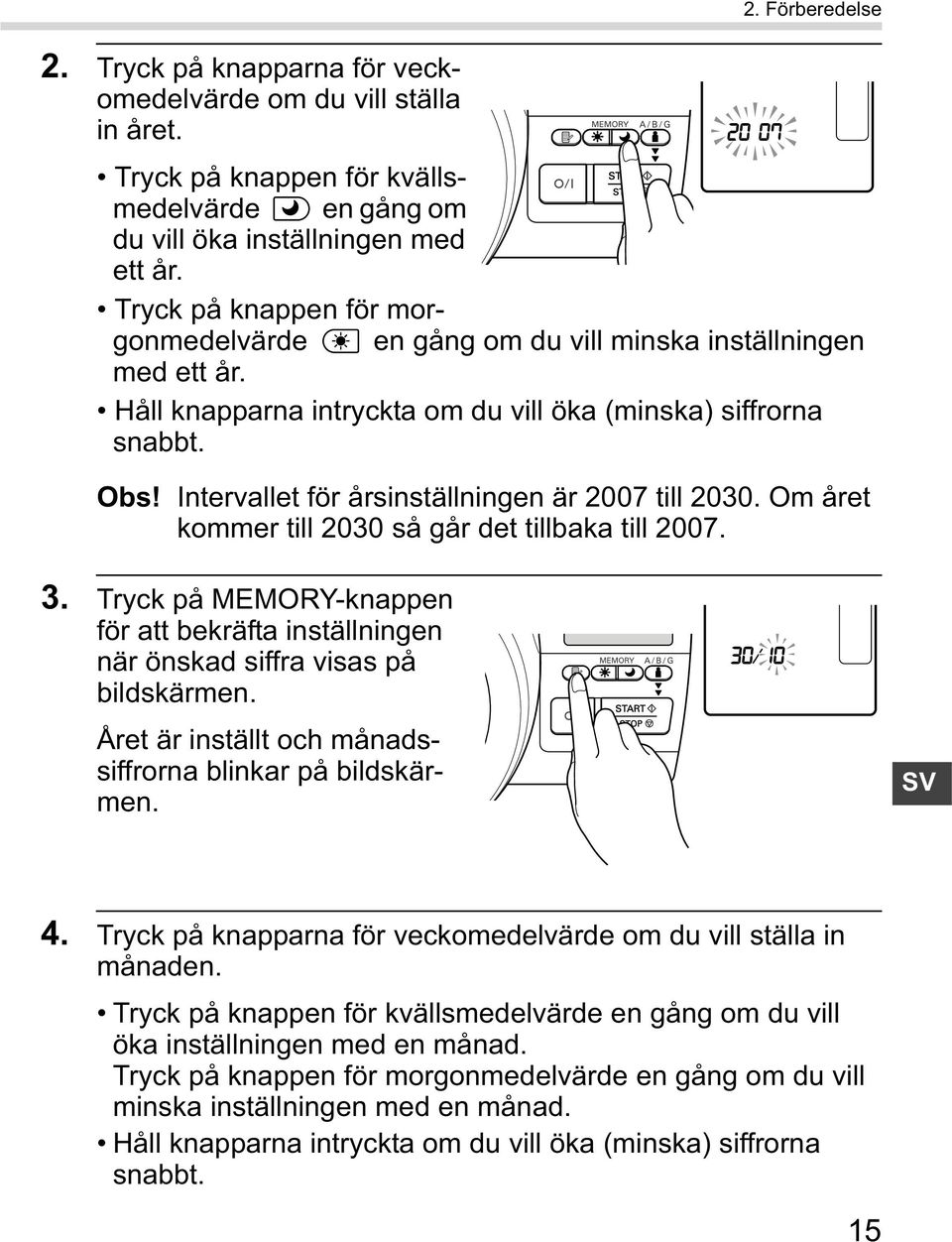 Intervallet för årsinställningen är 2007 till 2030. Om året kommer till 2030 så går det tillbaka till 2007. 3.