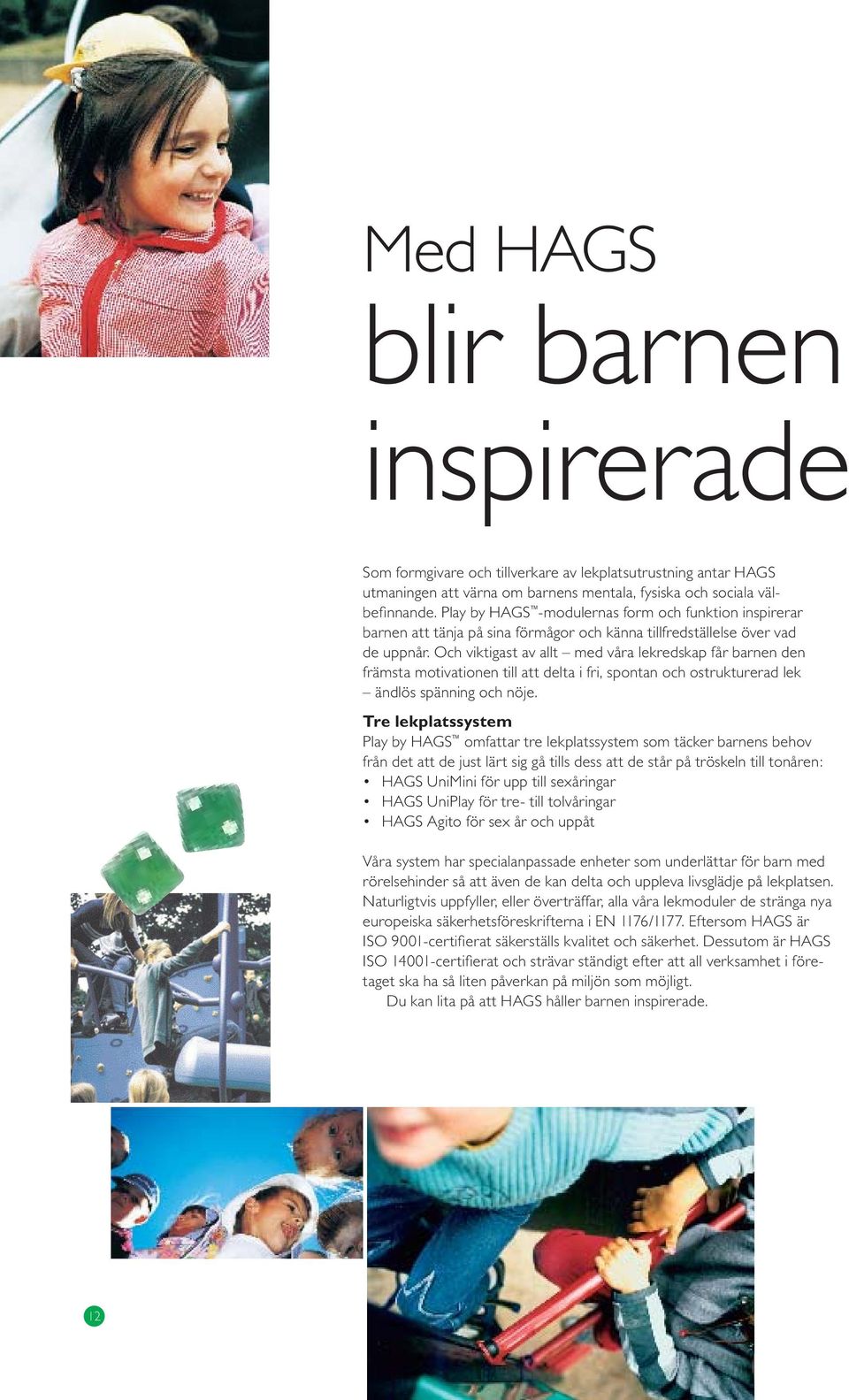 Och viktigast av allt med våra lekredskap får barnen den främsta motivationen till att delta i fri, spontan och ostrukturerad lek ändlös spänning och nöje.