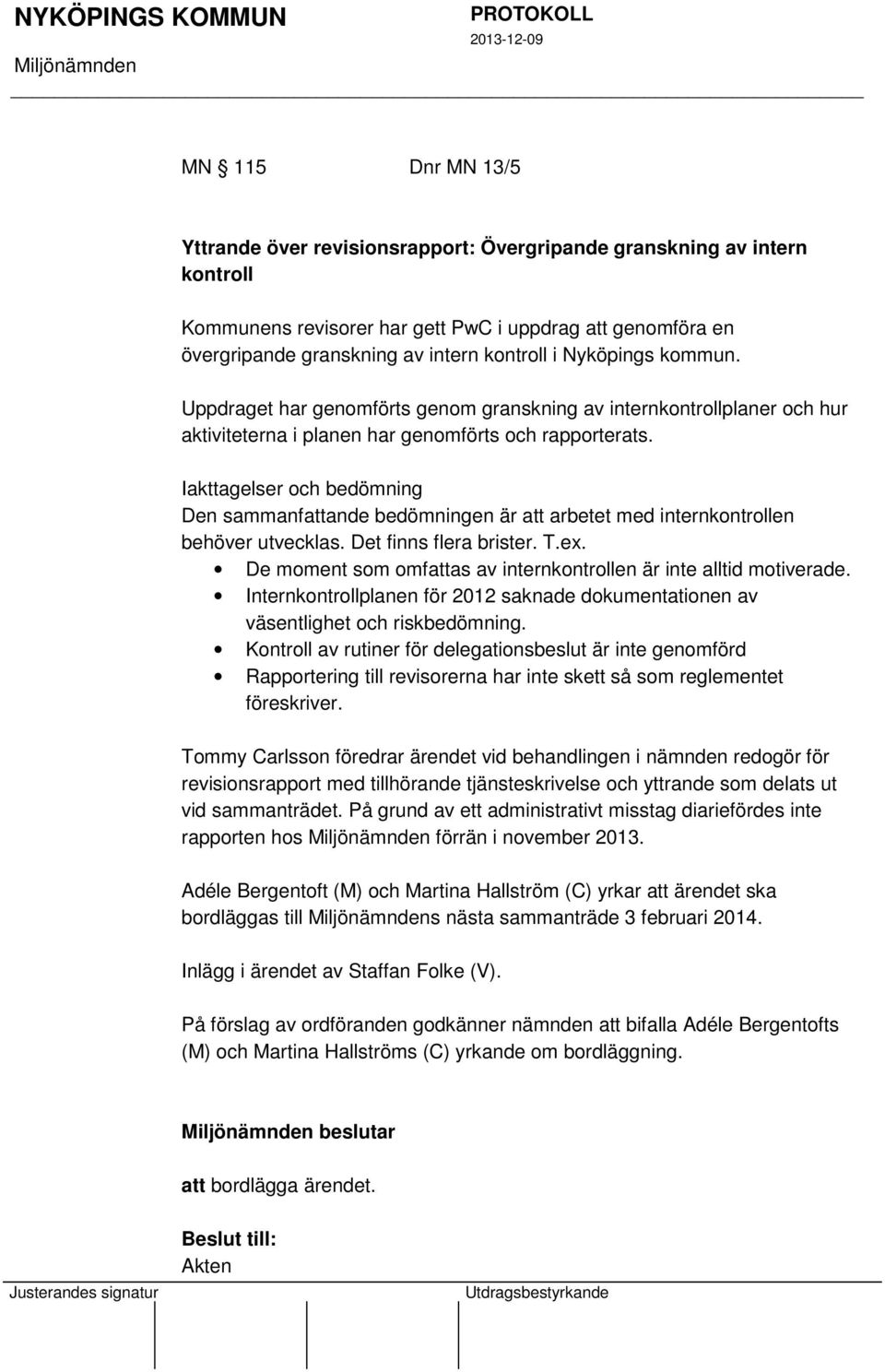 Iakttagelser och bedömning Den sammanfattande bedömningen är att arbetet med internkontrollen behöver utvecklas. Det finns flera brister. T.ex.