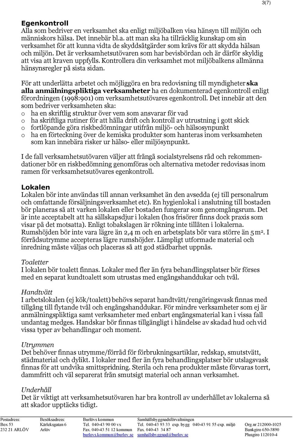 För att underlätta arbetet och möjliggöra en bra redovisning till myndigheter ska alla anmälningspliktiga verksamheter ha en dokumenterad egenkontroll enligt förordningen (1998:901) om