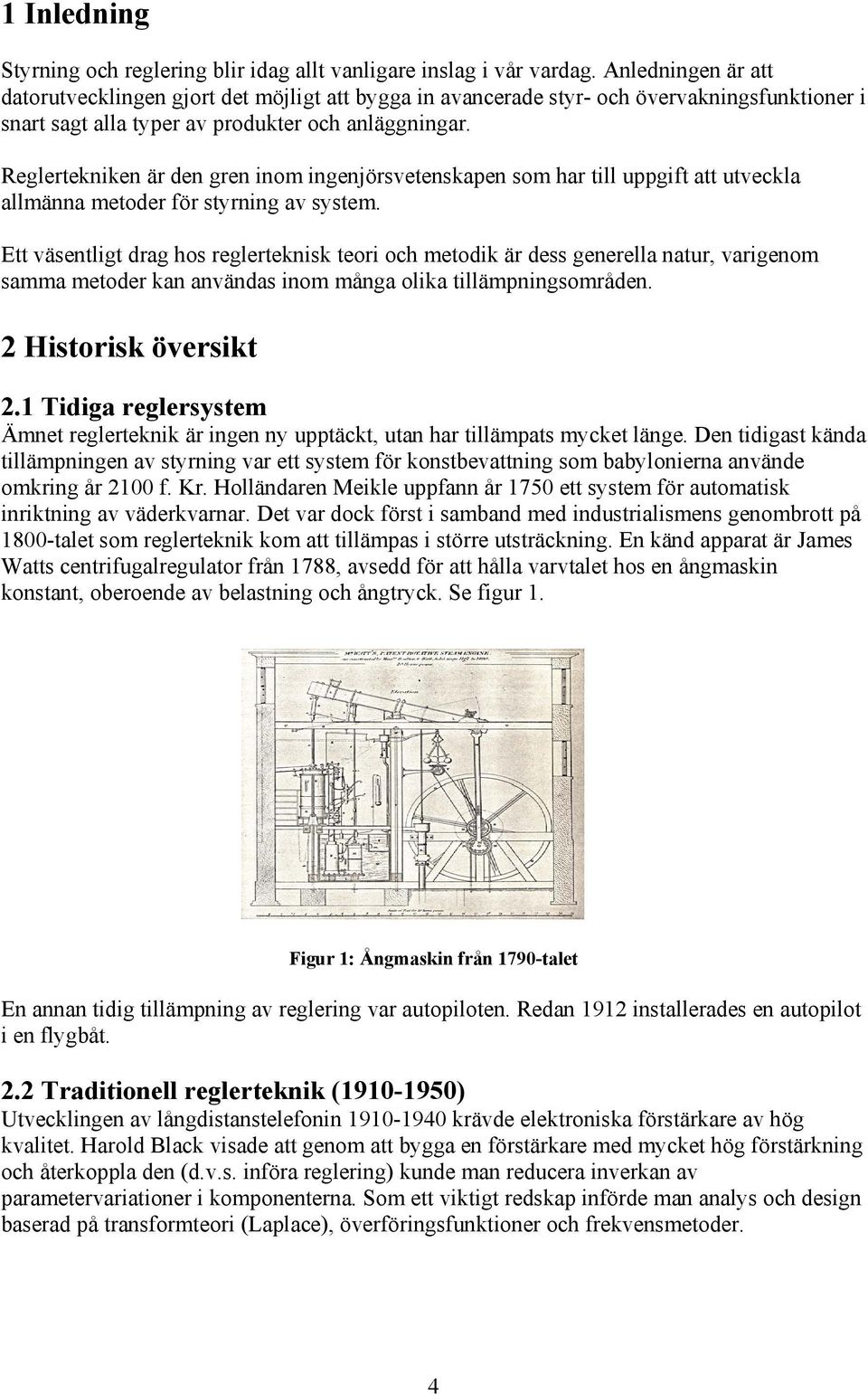 Reglertekniken är den gren inom ingenjörsvetenskapen som har till uppgift att utveckla allmänna metoder för styrning av system.