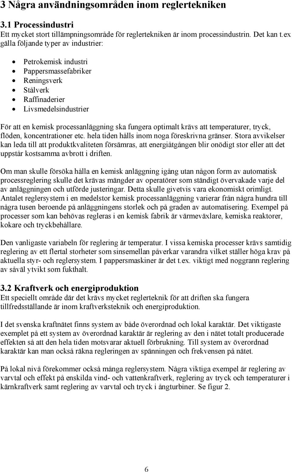 att temperaturer, tryck, flöden, koncentrationer etc. hela tiden hålls inom noga föreskrivna gränser.