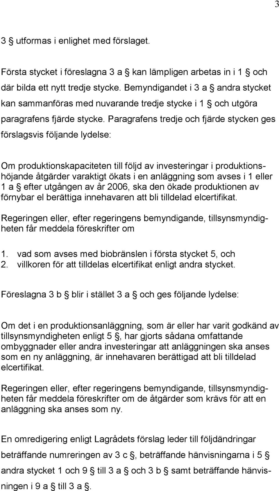 Paragrafens tredje och fjärde stycken ges förslagsvis följande lydelse: Om produktionskapaciteten till följd av investeringar i produktionshöjande åtgärder varaktigt ökats i en anläggning som avses i