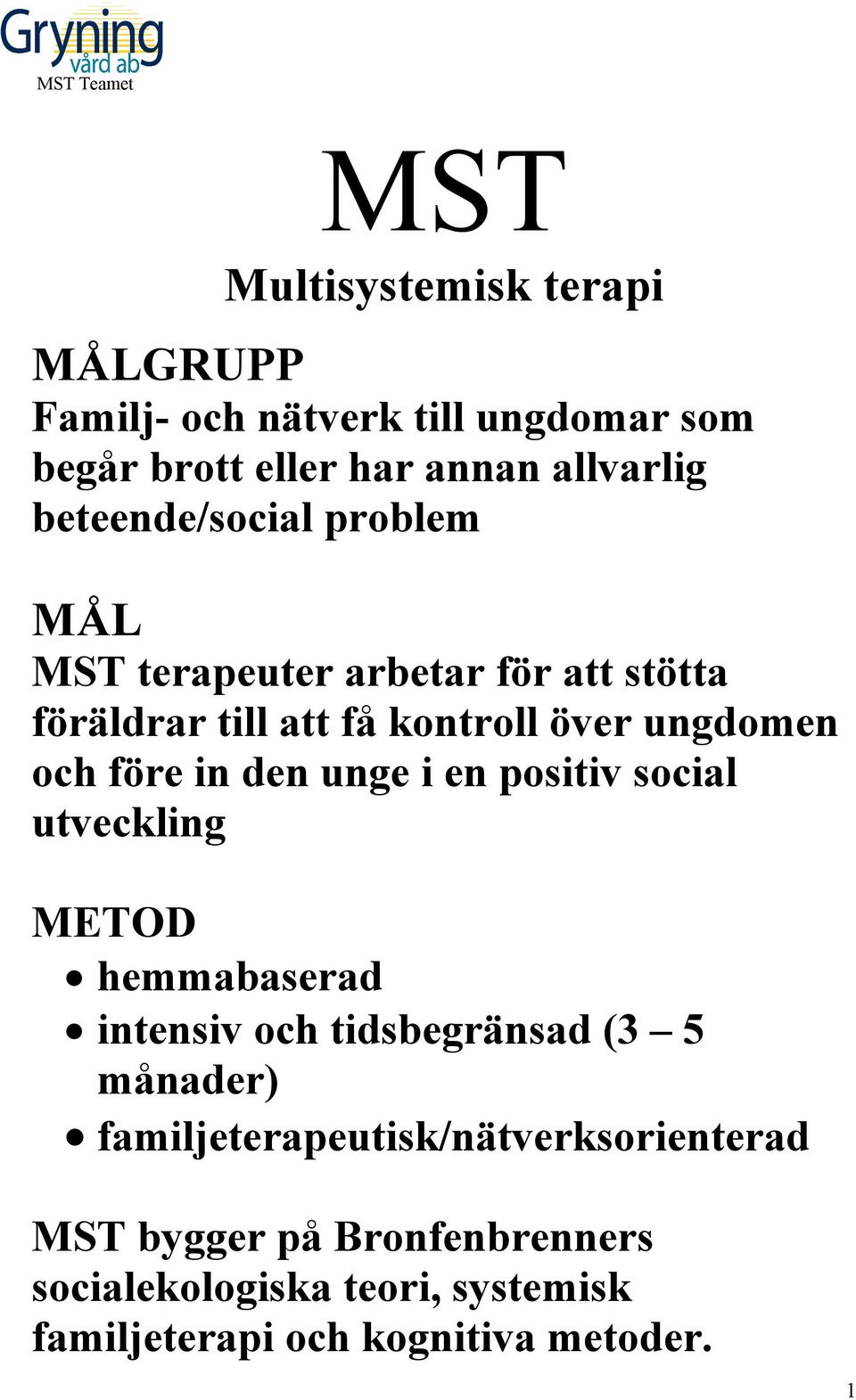 före in den unge i en positiv social utveckling METOD hemmabaserad intensiv och tidsbegränsad (3 5 månader)