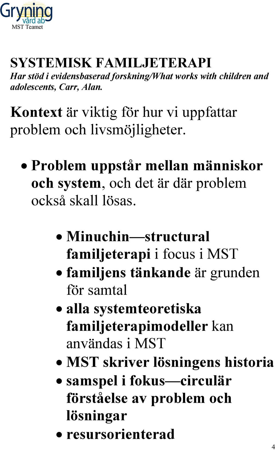 Problem uppstår mellan människor och system, och det är där problem också skall lösas.