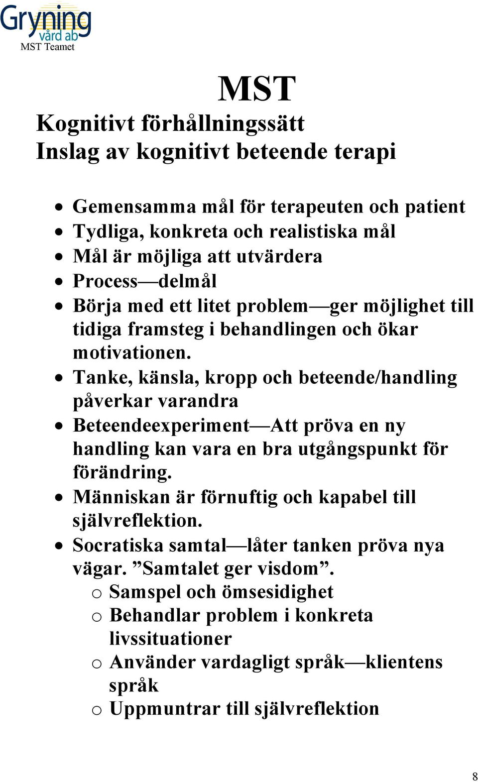 Tanke, känsla, kropp och beteende/handling påverkar varandra Beteendeexperiment Att pröva en ny handling kan vara en bra utgångspunkt för förändring.