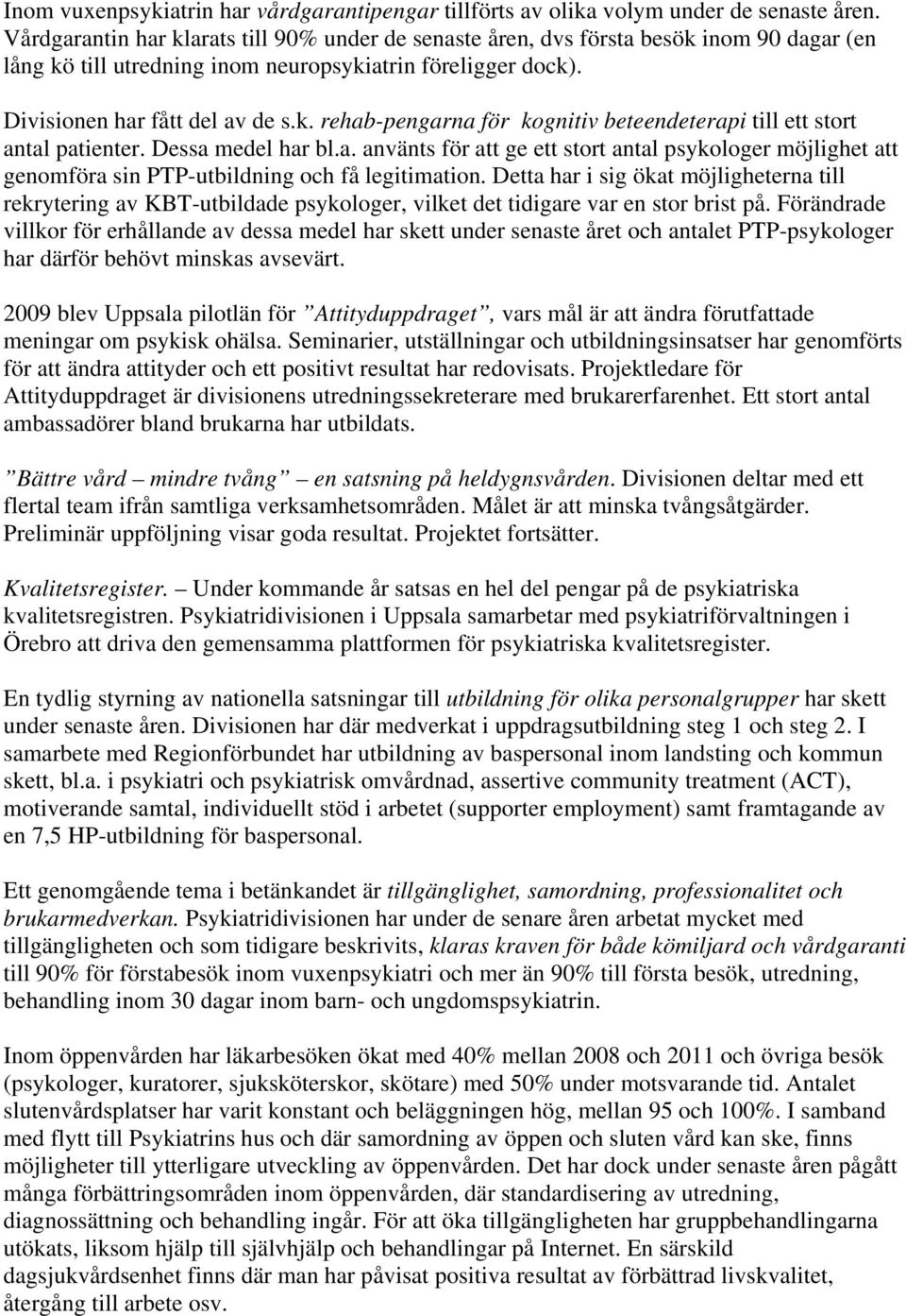 Dessa medel har bl.a. använts för att ge ett stort antal psykologer möjlighet att genomföra sin PTP-utbildning och få legitimation.