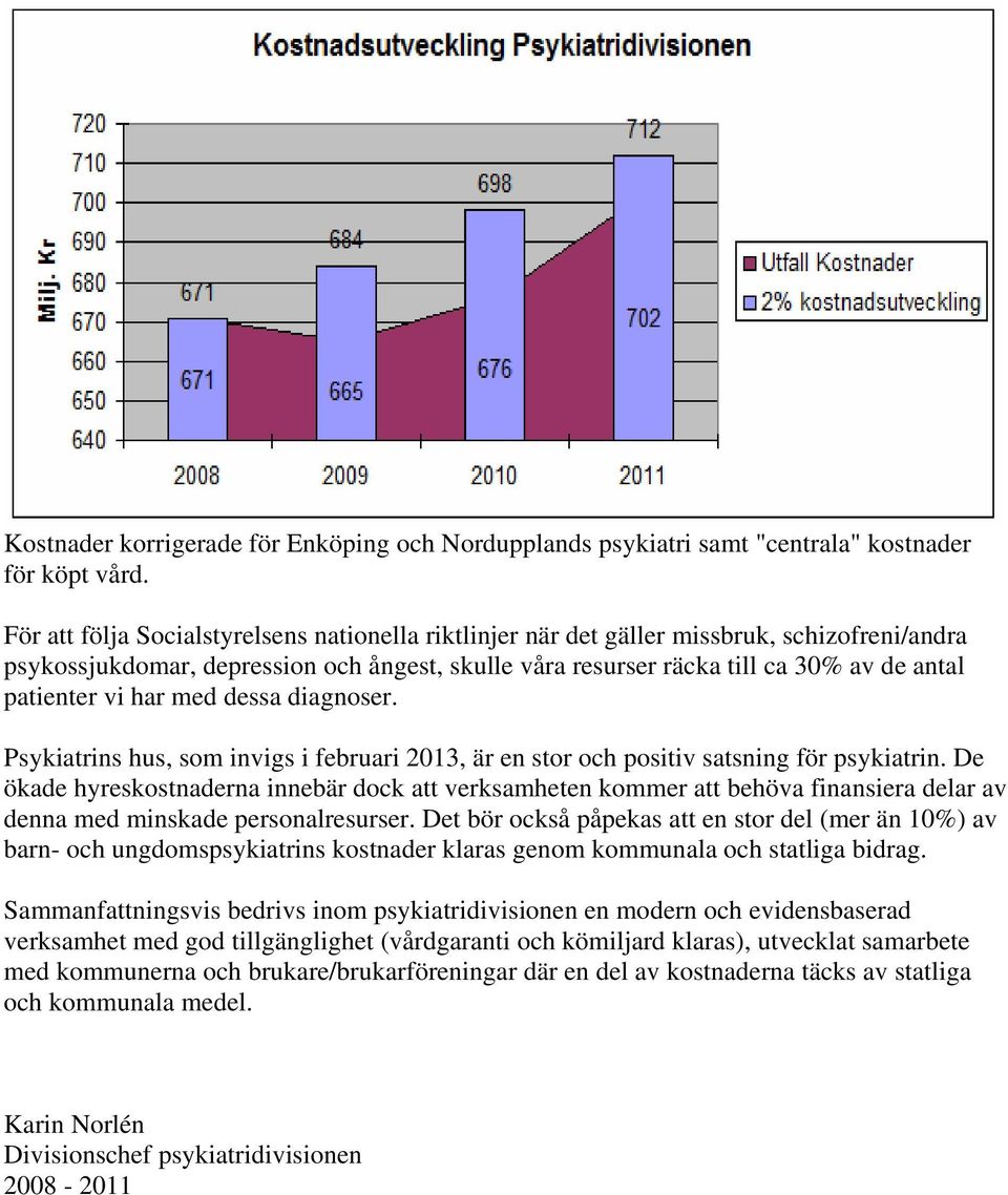 har med dessa diagnoser. Psykiatrins hus, som invigs i februari 2013, är en stor och positiv satsning för psykiatrin.