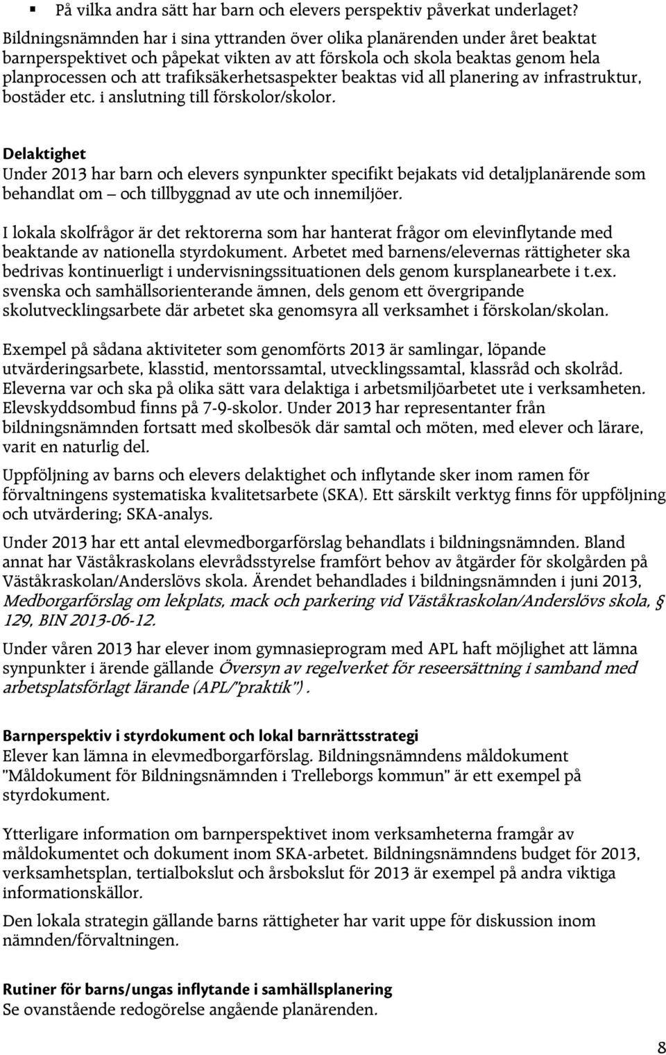 trafiksäkerhetsaspekter beaktas vid all planering av infrastruktur, bostäder etc. i anslutning till förskolor/skolor.