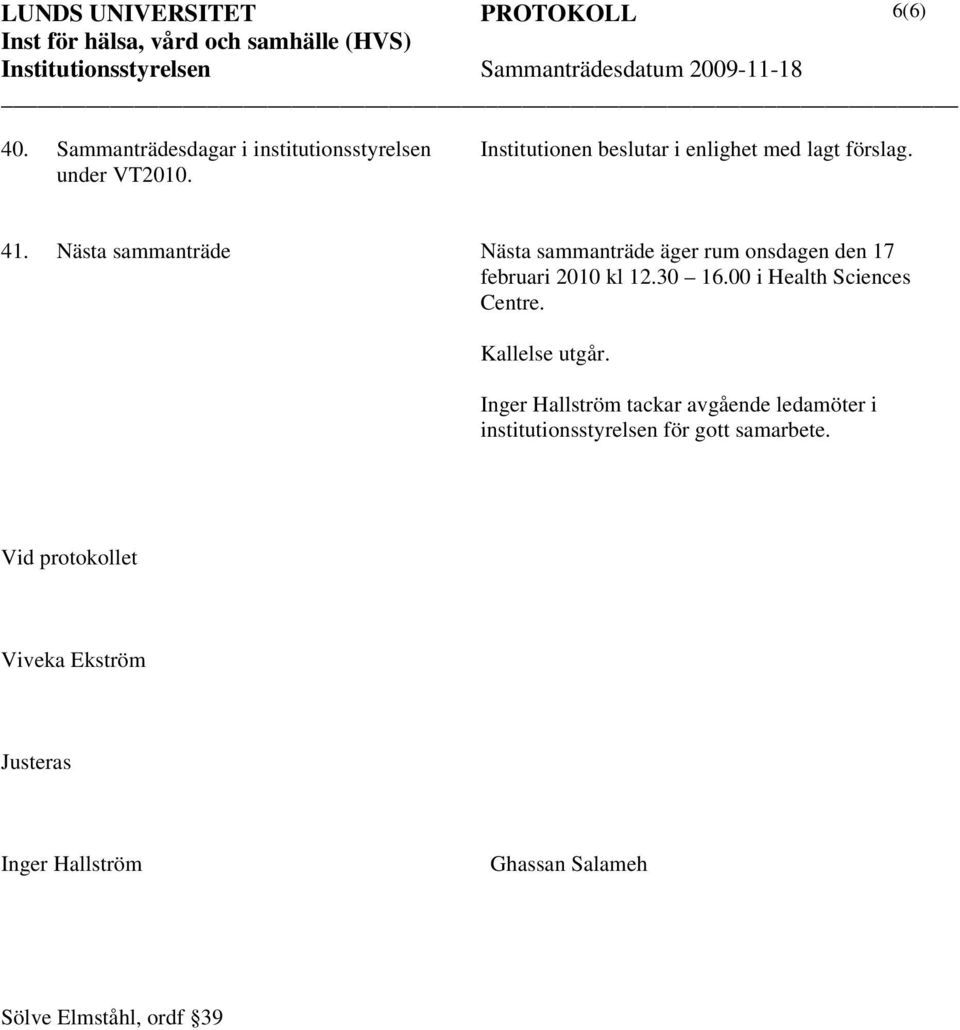 Nästa sammanträde Nästa sammanträde äger rum onsdagen den 17 februari 2010 kl 12.30 16.