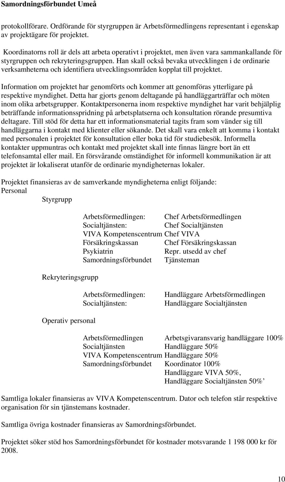 Han skall också bevaka utvecklingen i de ordinarie verksamheterna och identifiera utvecklingsområden kopplat till projektet.