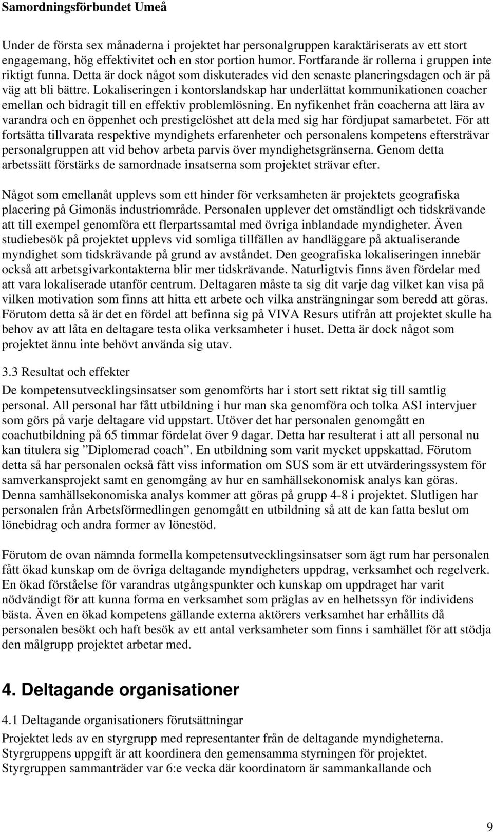 Lokaliseringen i kontorslandskap har underlättat kommunikationen coacher emellan och bidragit till en effektiv problemlösning.