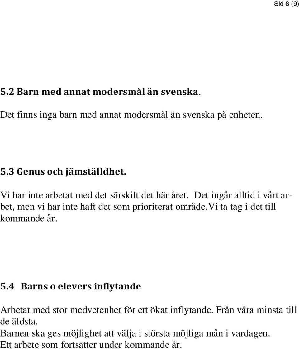 vi ta tag i det till kommande år. 5.4 Barns o elevers inflytande Arbetat med stor medvetenhet för ett ökat inflytande.