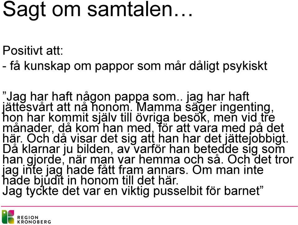 Mamma säger ingenting, hon har kommit själv till övriga besök, men vid tre månader, då kom han med, för att vara med på det här.