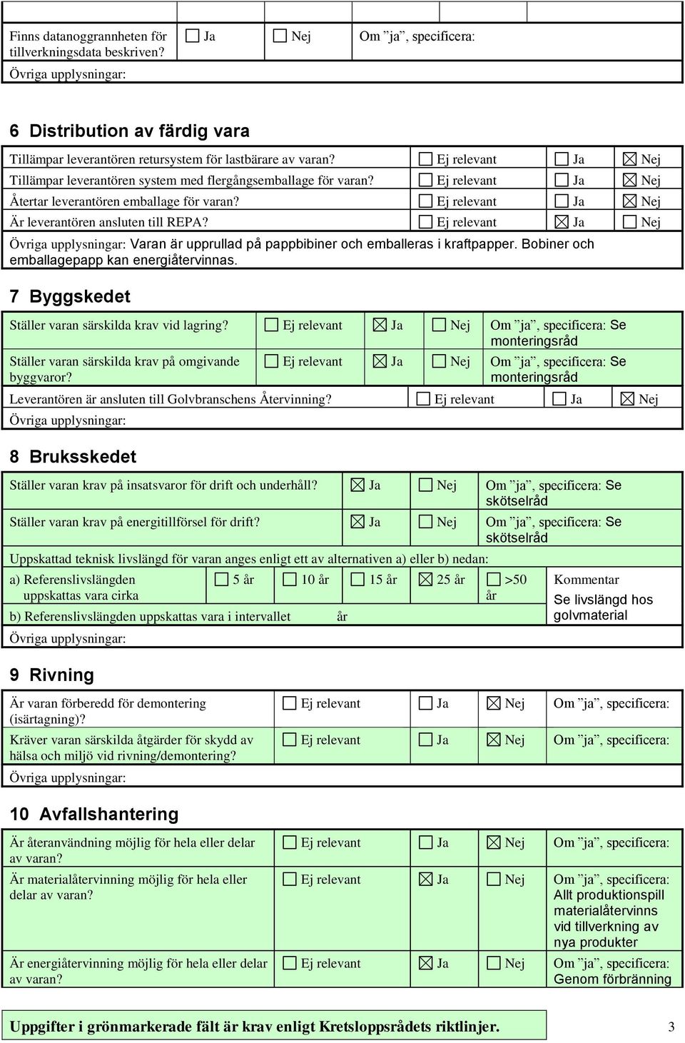 Ja Nej Varan är upprullad på pappbibiner och emballeras i kraftpapper. Bobiner och emballagepapp kan energiåtervinnas. 7 Byggskedet Ställer varan särskilda krav vid lagring?