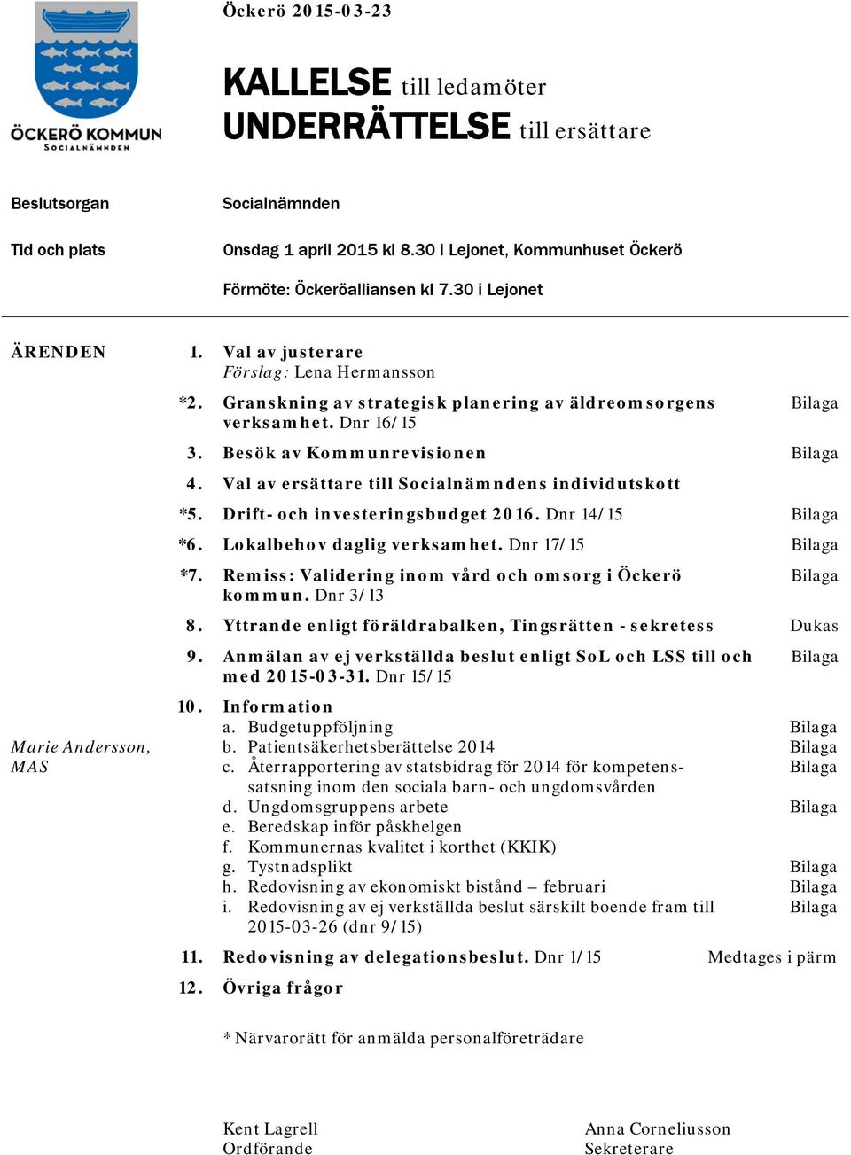 Besök av Kommunrevisionen Bilaga 4. Val av ersättare till Socialnämndens individutskott *5. Drift- och investeringsbudget 2016. Dnr 14/15 Bilaga *6. Lokalbehov daglig verksamhet. Dnr 17/15 Bilaga *7.