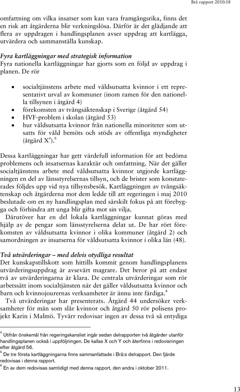 Fyra kartläggningar med strategisk information Fyra nationella kartläggningar har gjorts som en följd av uppdrag i planen.