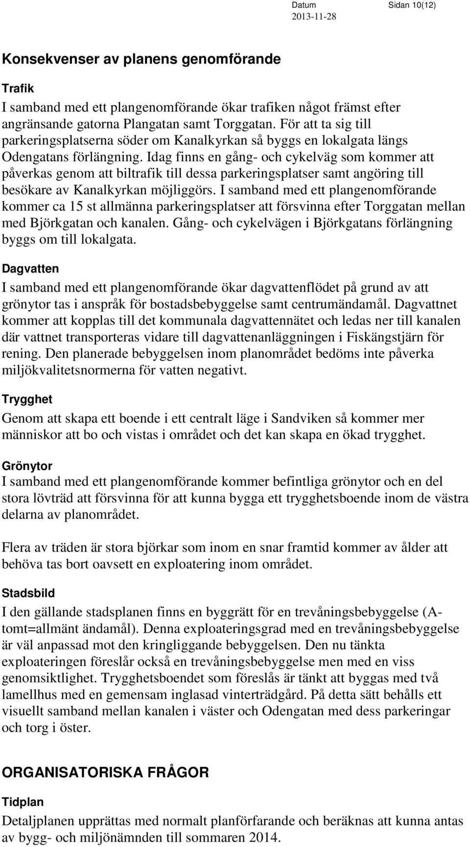 Idag finns en gång- och cykelväg som kommer att påverkas genom att biltrafik till dessa parkeringsplatser samt angöring till besökare av Kanalkyrkan möjliggörs.