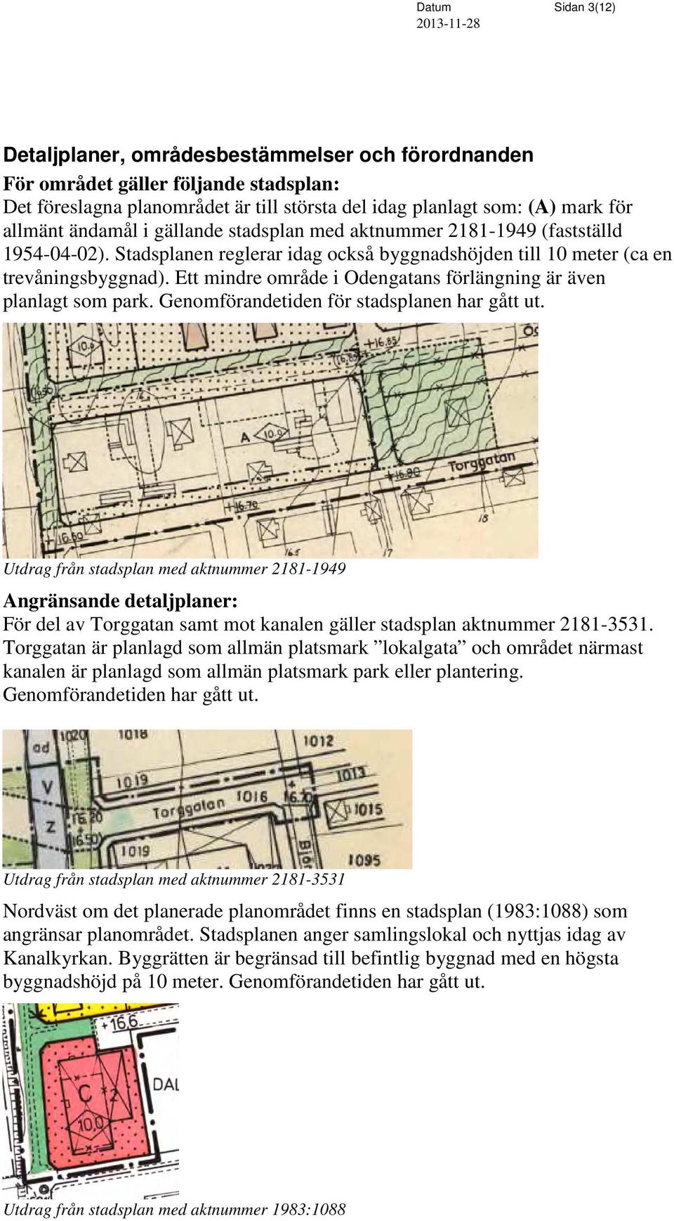 Ett mindre område i Odengatans förlängning är även planlagt som park. Genomförandetiden för stadsplanen har gått ut.